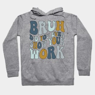 Bruh Did You Even Show Your Work Hoodie